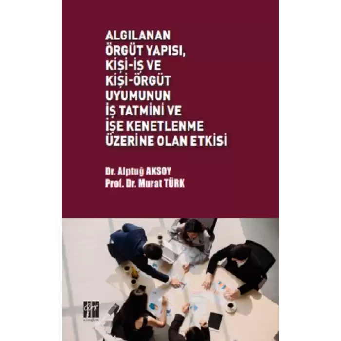 Algılanan Örgüt Yapısı Kişi - İş ve Kişi - Örgüt Uyumunun İş Tatmini ve İşe Kenetlenme Üzerine Olan Etkisi