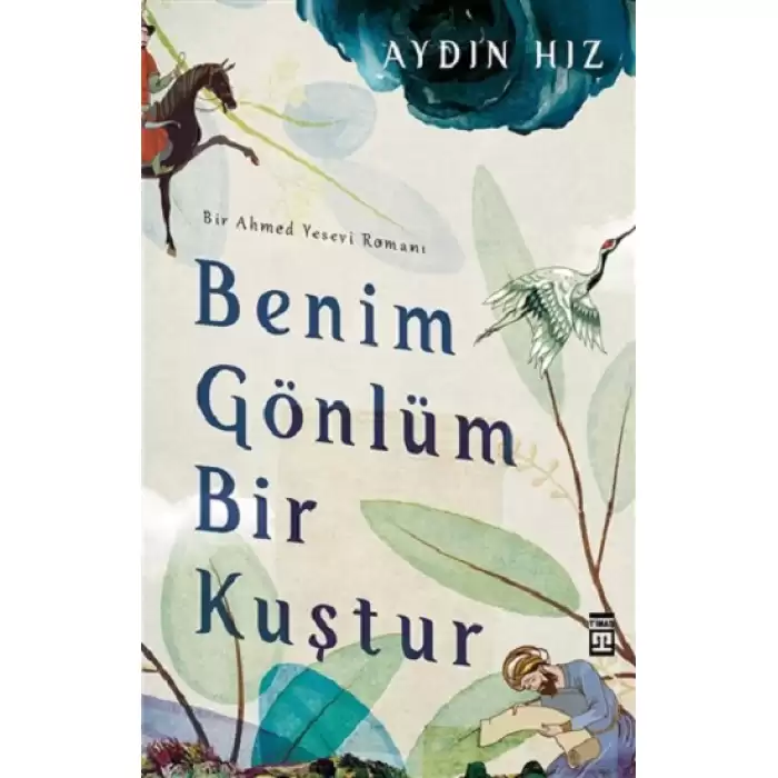 Benim Gönlüm Bir Kuştur - Bir Ahmed Yesevi Romanı