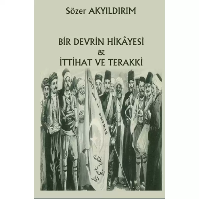 Bir Devrin Hikayesi - İttihat Ve Terakki