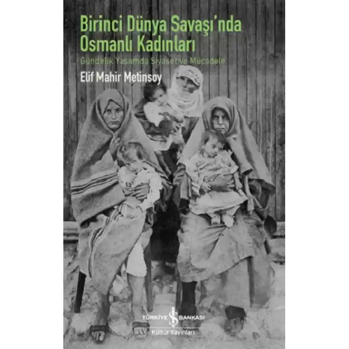 Birinci Dünya Savaşında Osmanlı Kadınları - Gündelik Yaşamda Siyaset ve Mücadele