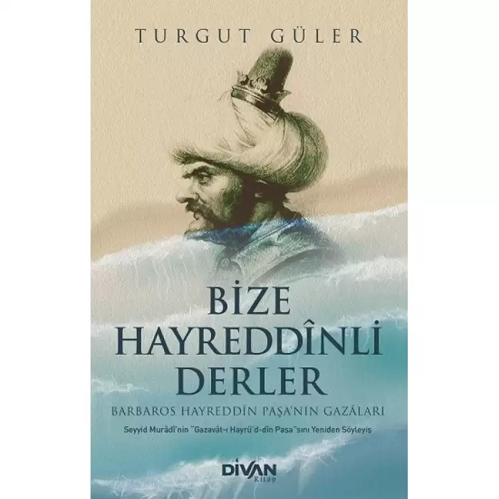 Bize Hayreddînli Derler -Barbaros Hayreddîn Paşa’nın Gazâları-