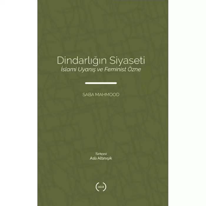 Dindarlığın Siyaseti İslami Uyanış ve Feminist Özne