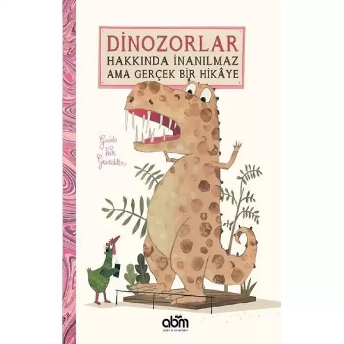 Dinozorlar Hakkında İnanılmaz Ama Gerçek Bir Hikaye (Ciltli)