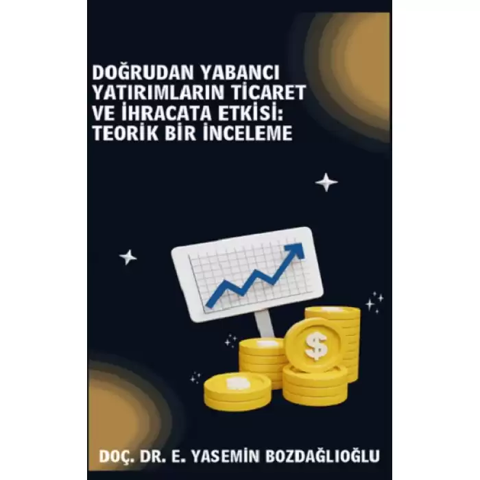 Doğrudan Yabancı Yatırımların Ticaret ve İhracata Etkisi Teorik Bir İnceleme