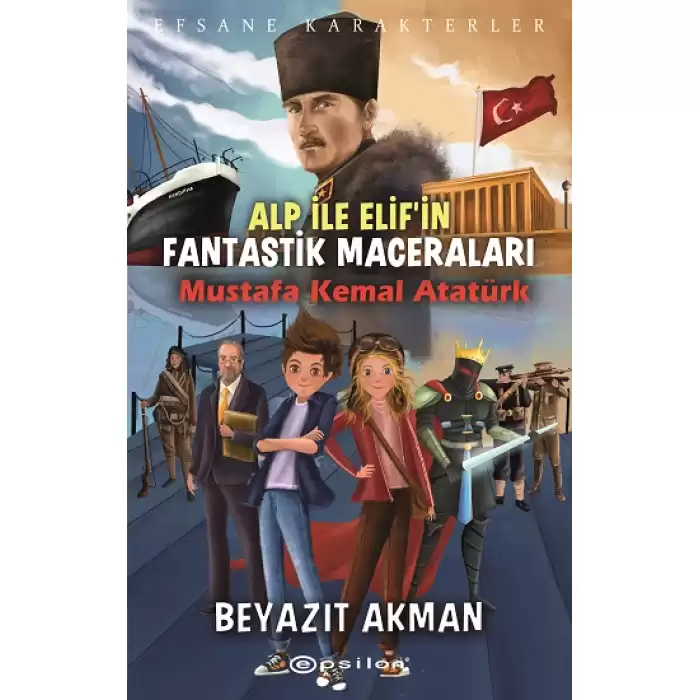 Mustafa Kemal Atatürk - Efsane Karakterler Alp ile Elifin Fantastik Maceraları