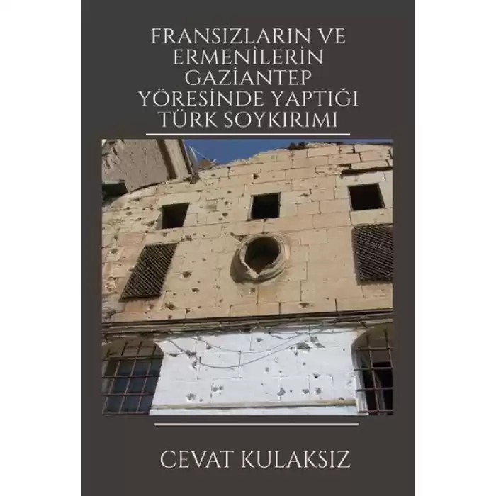 Fransızların ve Ermenilerin Gaziantep Yöresinde Yaptığı Türk Soykırımı