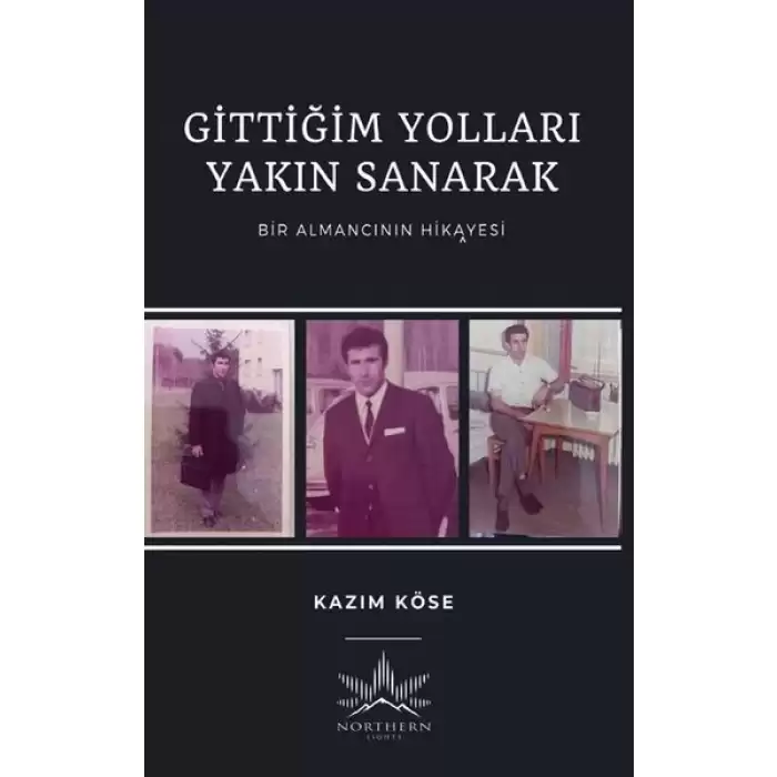 Gittiğim Yolları Yakın Sanarak - Bir Almancının Hikayesi