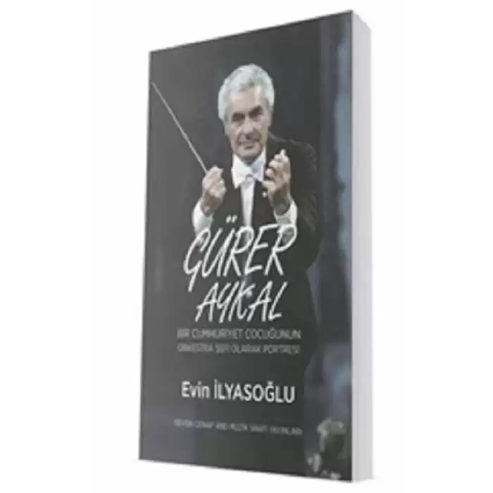 Gürer Aykal - Bir Cumhuriyet Çocuğunun Orkestra Şefi Olarak Portresi