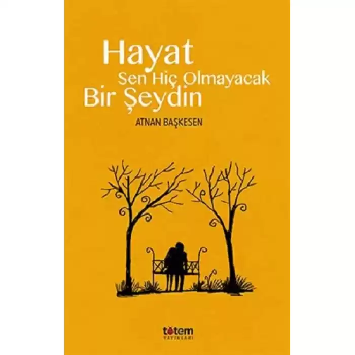 Hayat Sen Hiç Olmayacak Bir Şeydin