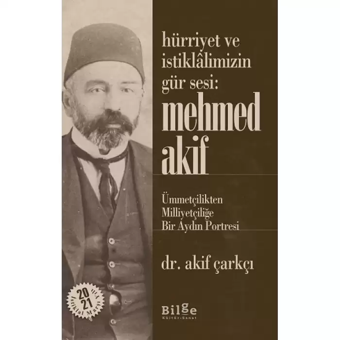 Hürriyet Ve İstiklalimizin Gür Sesi: Mehmed Akif  - Ümmetçilikten Milliyetçiliğe Bir Aydın Portresi