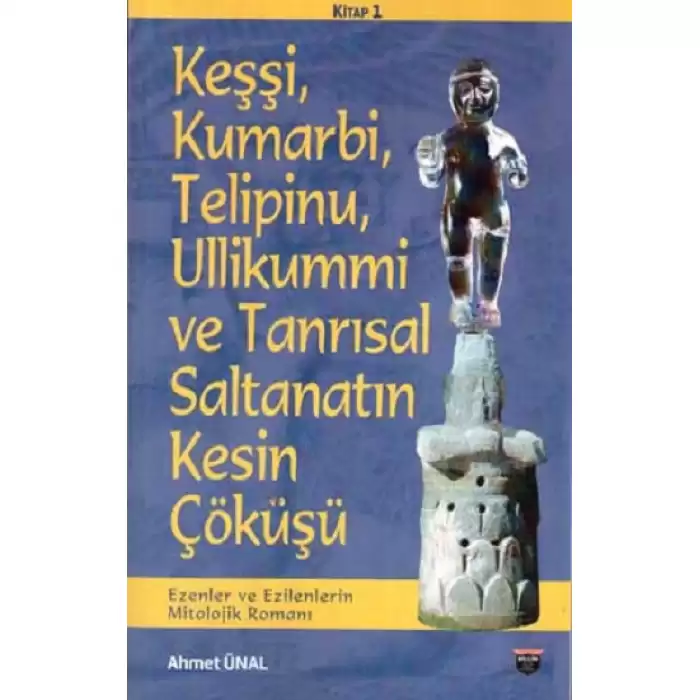 Keşşi,Kumarbi,Telipinu,Ullikummi Ve Tanrisal Saltanatin Kesin Çöküşü