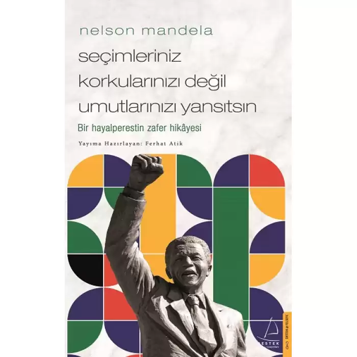 Nelson Mandela - Seçimleriniz Korkularınızı Değil Umutlarınızı Yansıtsın