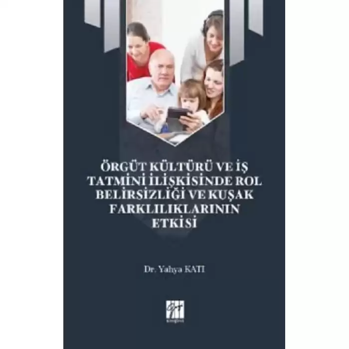 Örgüt Kültürü ve İş Tatmini İlişkisinde Rol Belirsizliği ve Kuşak Farklılıklarının Etkisi