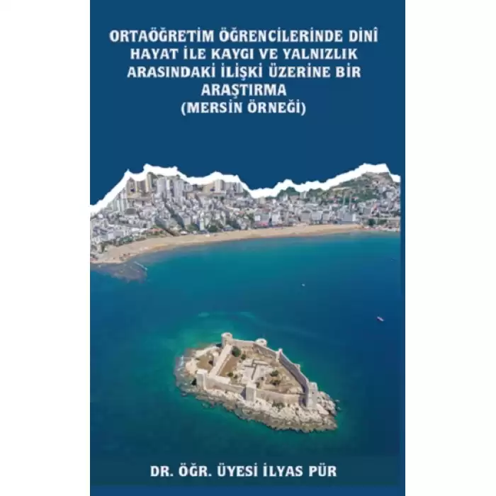 Ortaöğretim Öğrencilerinde Dinî Hayat ile Kaygı ve Yalnızlık Arasındaki İlişki Üzerine Bir Araştırma (Mersin Örneği)