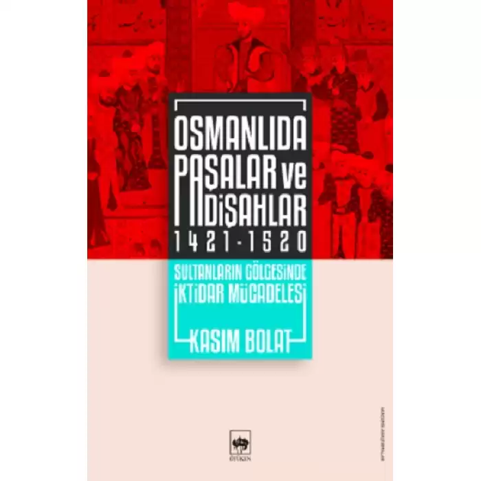 Osmanlıda Paşalar ve Padişahlar 1421 - 1520