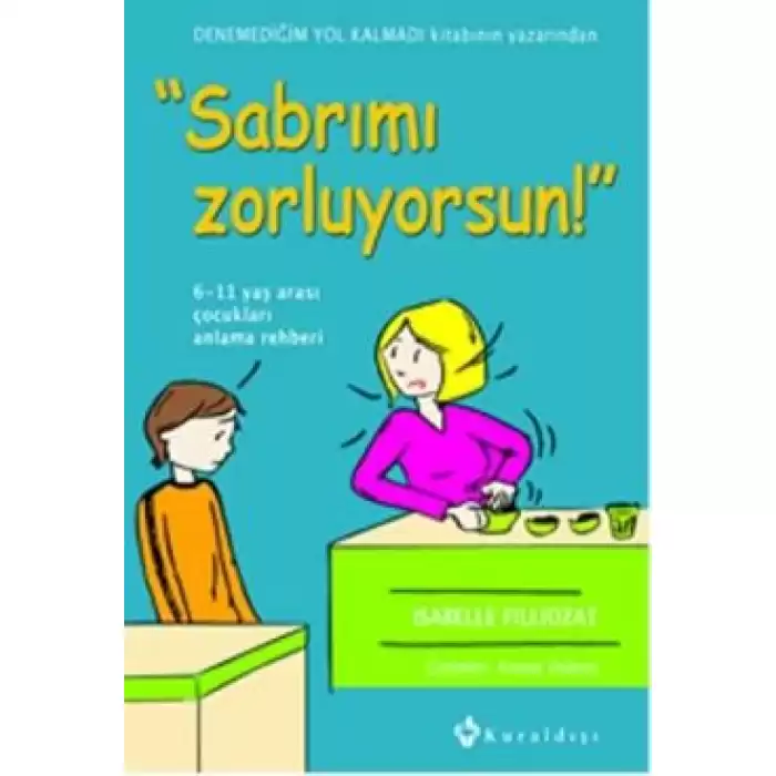 Sabrımı Zorluyorsun! 6-11 Yaş Arası Çocukları Anlama Rehberi