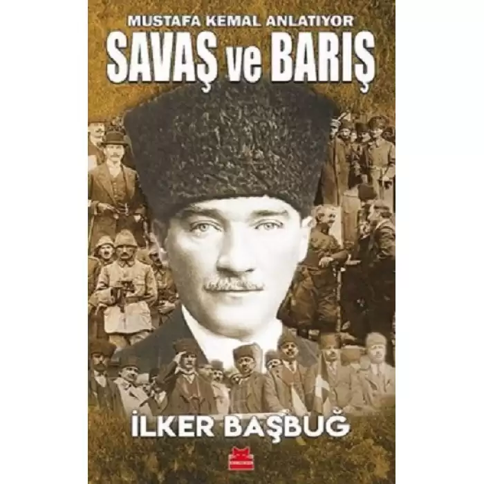 Savaş ve Barış - Mustafa Kemal Anlatıyor