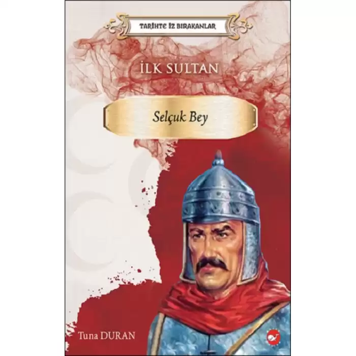 Tarihte İz Bırakanlar İlk Sultan  Selçuk Bey