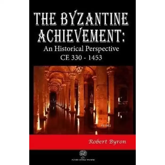 The Byzantine Achievement: An Historical Perspective CE 330 - 1453