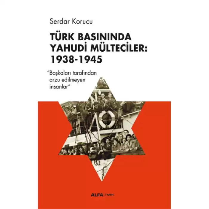 Türk Basınında Yahudi Mülteciler : 1938-1945 “Başkaları Tarafından Arzu Edilmeyen İnsanlar”