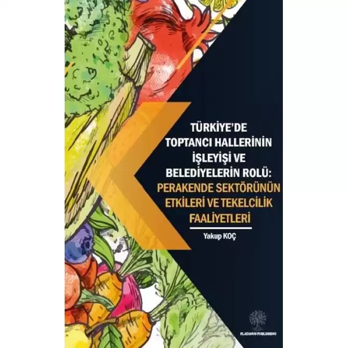 Türkiyede Toptancı Hallerinin İşleyişi ve Belediyelerin Rolü:  Perakende Sektörünün Etkileri ve Tek