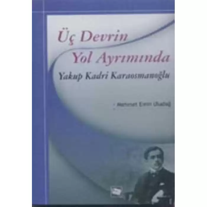 Üç Devrin Yol Ayrımında: Yakup Kadri Karaosmanoğlu