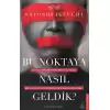 Bu Noktaya Nasıl Geldik?