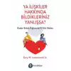 Ya İlişkiler Hakkında Bildikleriniz Yanlışsa?