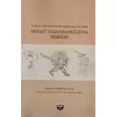 Anadolu Arkeolojisiyle Harmanlanmış Bir Ömür - Mehmet Karaosmanoğluna Armağan