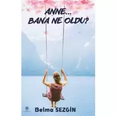 Anne… Bana Ne Oldu?