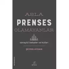 Asla Prenses Olamayanlar: Sanayici Babalar ve Kızları