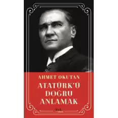 Atatürk’ü Doğru Anlamak