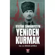 Atatürk Cumhuriyeti’ni Yeniden Kurmak