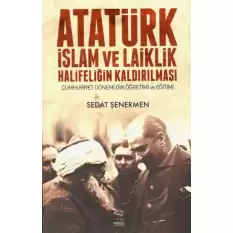 Atatürk İslam ve Laiklik Halifeliğin Kaldırılması Cumhuriyet Dönemi Din Öğretimi ve Eğitimi