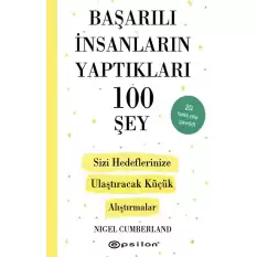 Başarılı İnsanların Yaptıkları 100 Şey-  Sizi Hedeflerinize Ulaştıracak Küçük Alıştırmalar