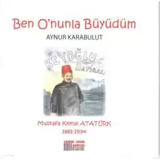 Ben Onunla Büyüdüm: Mustafa Kemal Atatürk 1881-1938