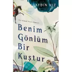 Benim Gönlüm Bir Kuştur - Bir Ahmed Yesevi Romanı