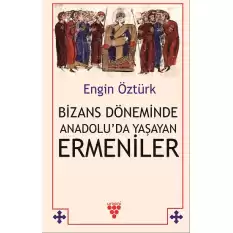 Bizans Döneminde Anadolu’da Yaşayan Ermeniler