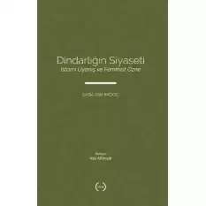 Dindarlığın Siyaseti İslami Uyanış ve Feminist Özne