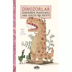 Dinozorlar Hakkında İnanılmaz Ama Gerçek Bir Hikaye (Ciltli)