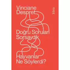 Doğru Soruları Sorsaydık Hayvanlar Ne Söylerdi?