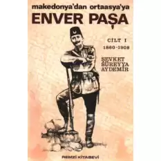 Enver Paşa Cilt: 1 1860-1908 Makedonya’dan Ortaasya’ya
