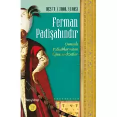 Ferman Padişahındır - Osmanlı Padişahları’ndan İlginç Anekdotlar...