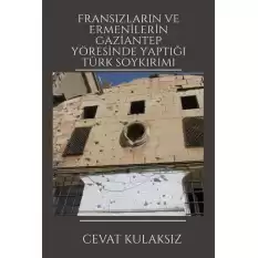 Fransızların ve Ermenilerin Gaziantep Yöresinde Yaptığı Türk Soykırımı