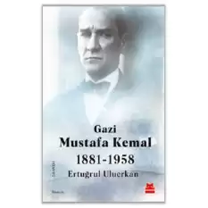 Gazi Mustafa Kemal 1881-1958