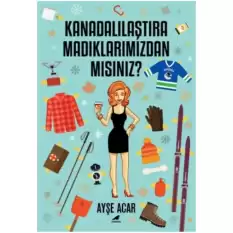 Kanadalılaştıramadıklarımızdan Mısınız?