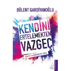 Kendini Ertelemekten Vazgeç