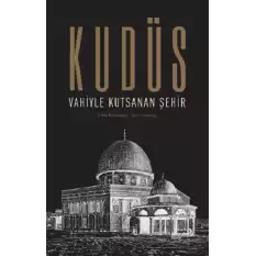 Kudüs: Vahiyle Kutsanan Şehir