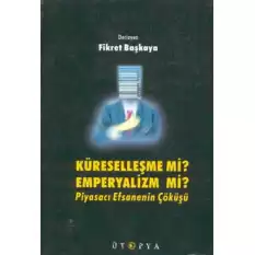 Küreselleşme mi? Emperyalizm mi? Piyasacı Efsanenin Çöküşü