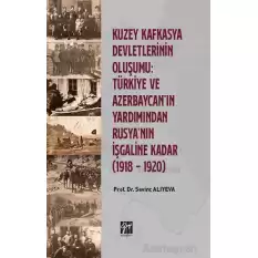 Kuzey Kafkasya Devletlerinin Oluşumu: Türkiye ve Azerbeycan ın Yardımından Rusyanın İşgaline Kadar (1918 - 1920)